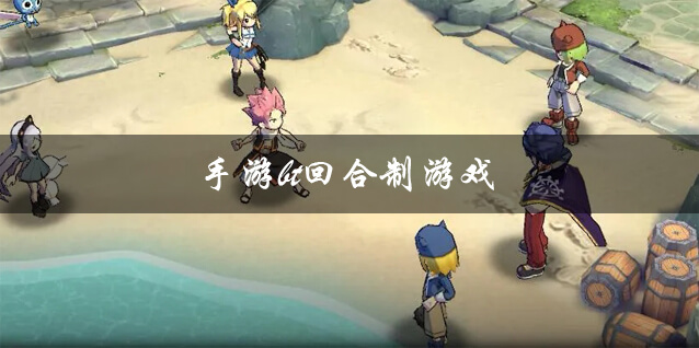 考验智慧与策略：手游回合制游戏