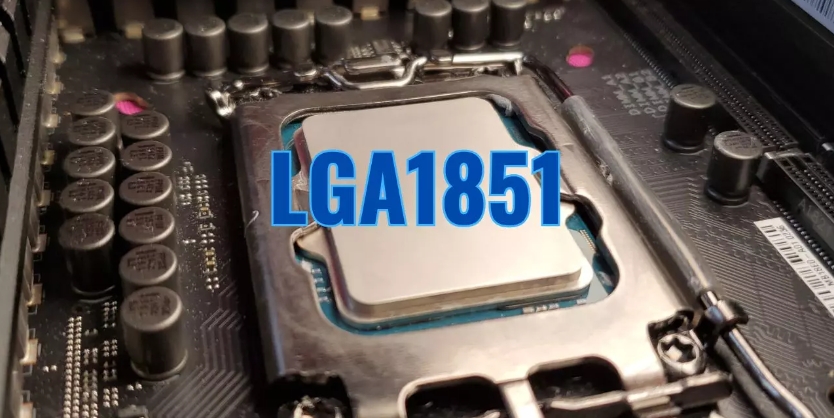 15 代主板 LGA1851 或仅一年寿命，游戏鸡血补丁马上来